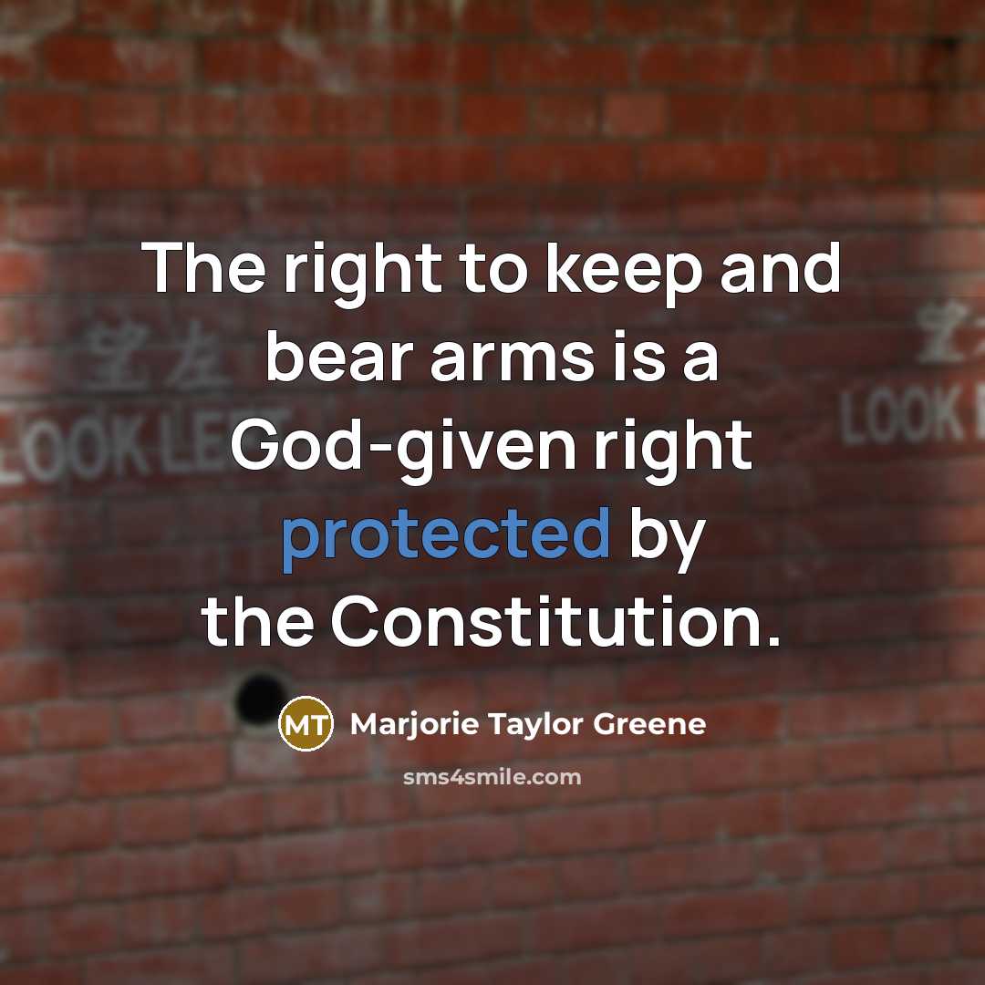 “The right to keep and bear arms is a God-given right protected by the Constitution.” quote by Marjorie Taylor Greene
