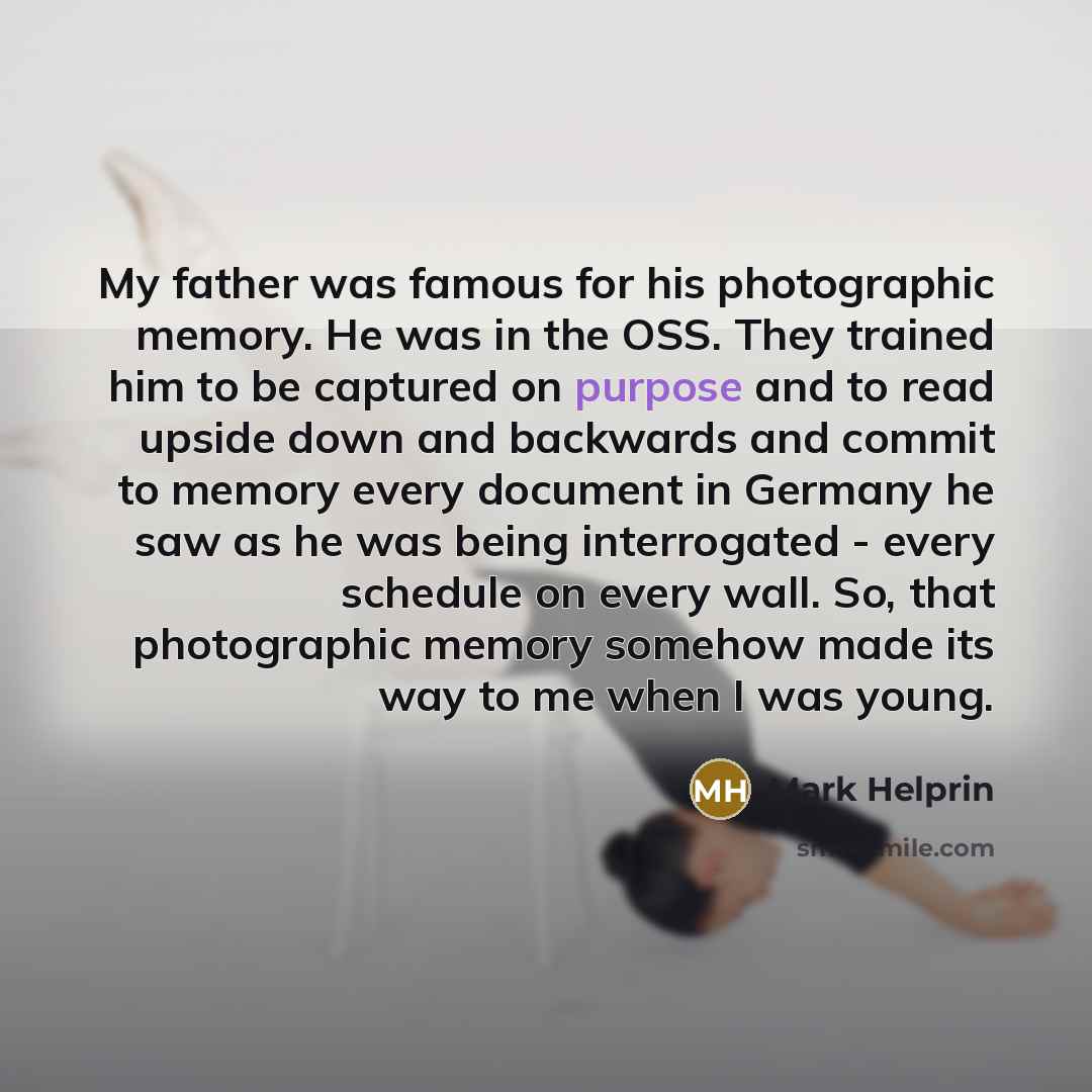 “My father was famous for his photographic memory. He was…” quote by Mark Helprin