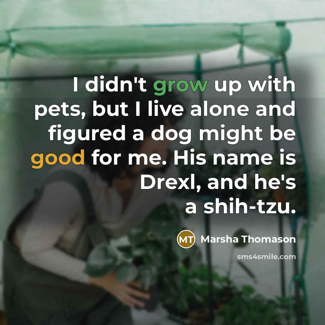 “I didn't grow up with pets, but I live alone…” quote by Marsha Thomason