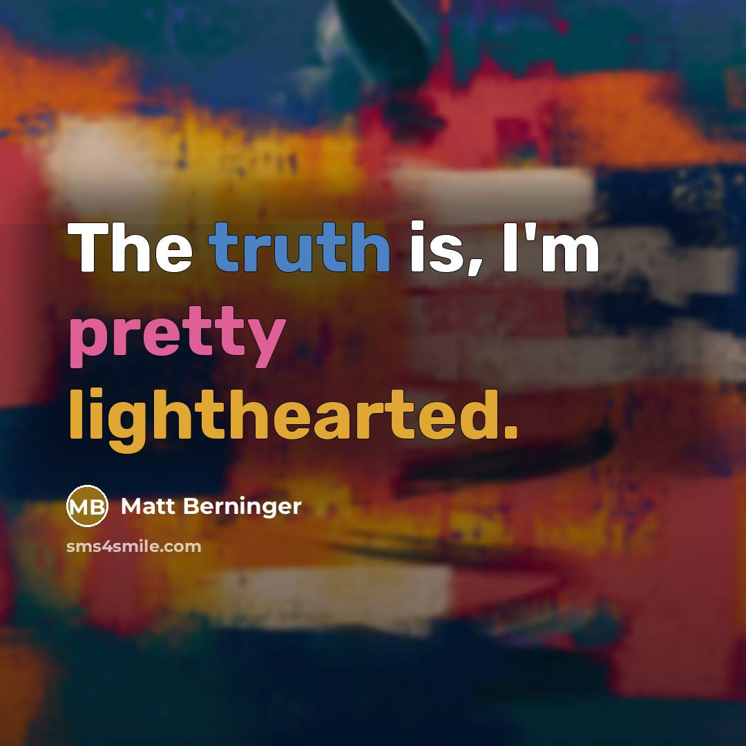“The truth is, I'm pretty lighthearted.…” quote by Matt Berninger
