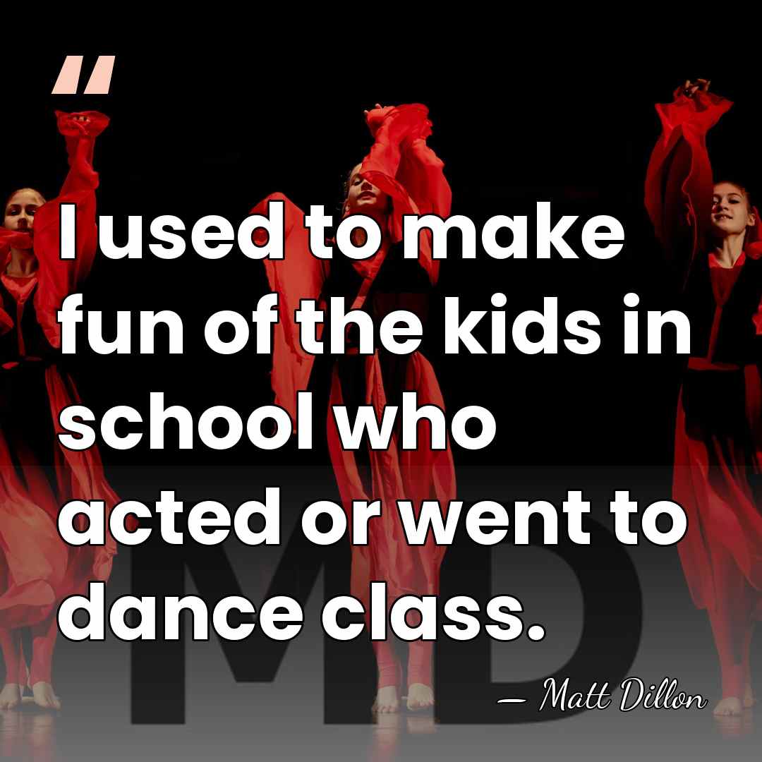 I used to make fun of the kids in school who acted&hellip; - Matt Dillon