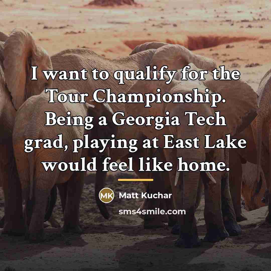 “I want to qualify for the Tour Championship. Being a…” quote by Matt Kuchar