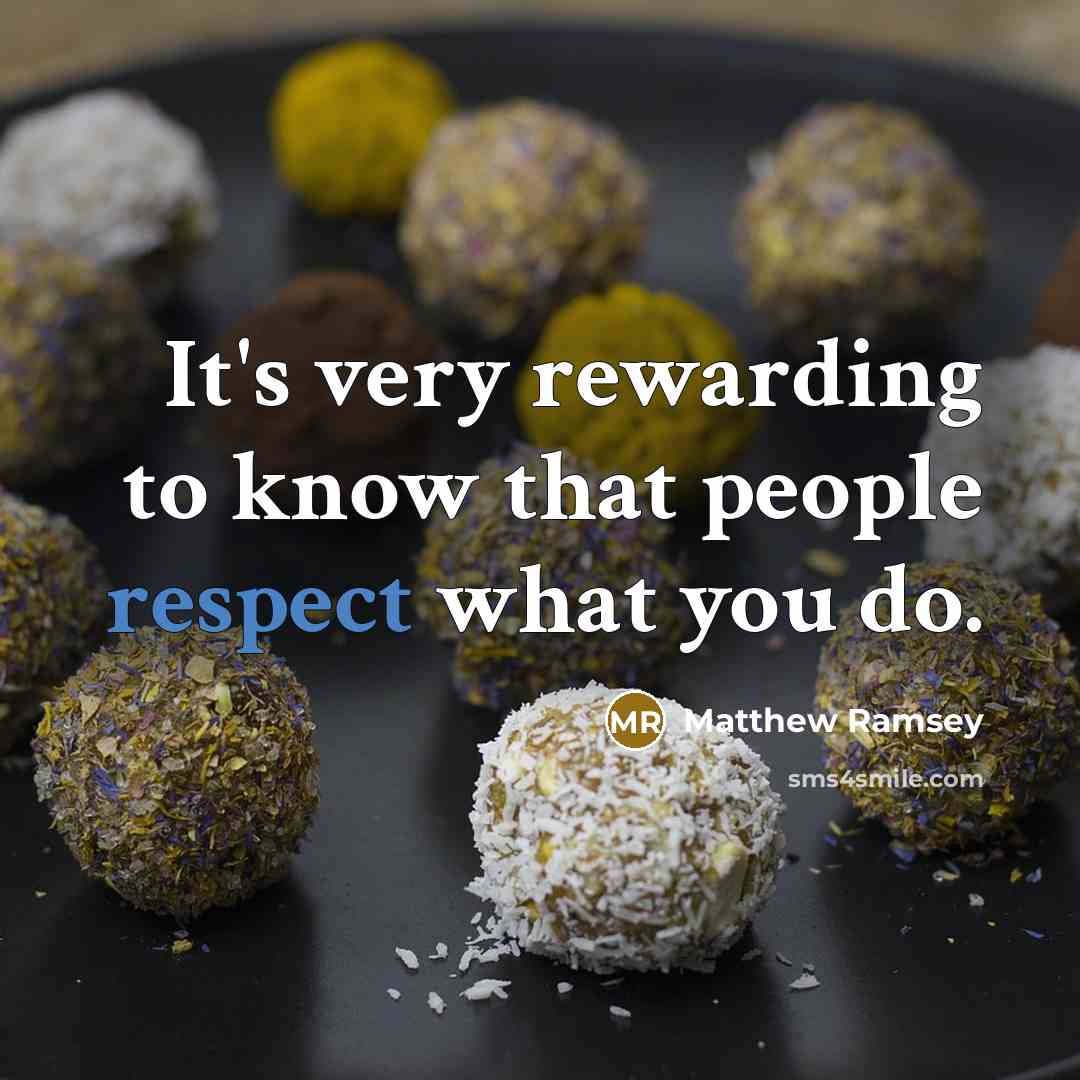 “It's very rewarding to know that people respect what you…” quote by Matthew Ramsey
