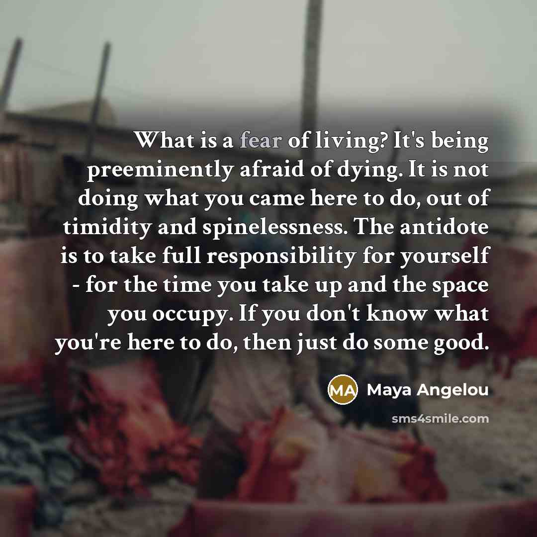 “What is a fear of living? It's being preeminently afraid…” quote by Maya Angelou