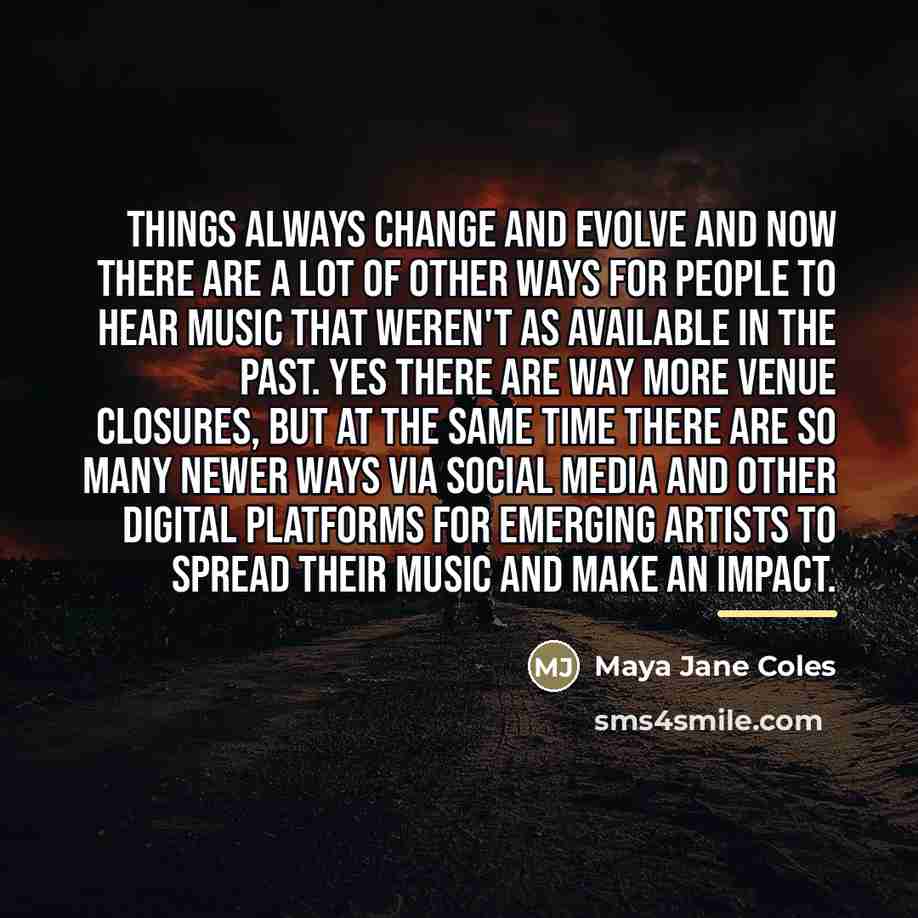 “Things always change and evolve and now there are a…” quote by Maya Jane Coles