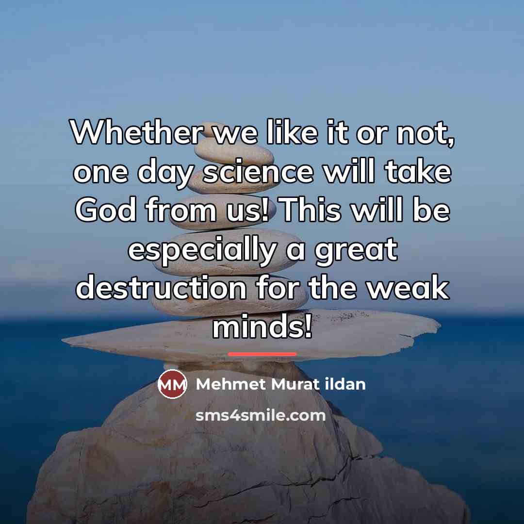 “Whether we like it or not, one day science will…” quote by Mehmet Murat Ildan