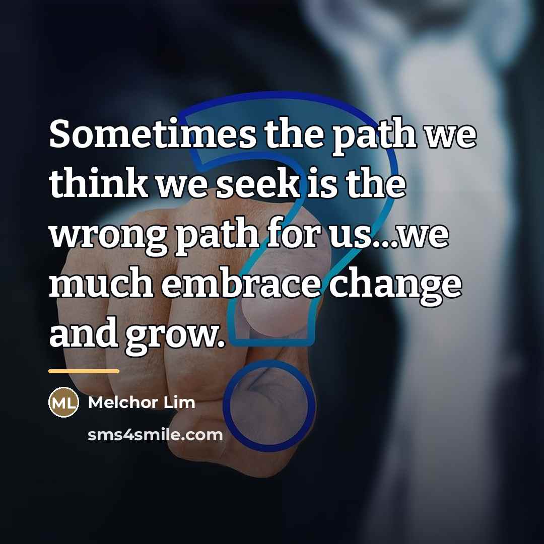 “Sometimes the path we think we seek is the wrong…” quote by Melchor Lim