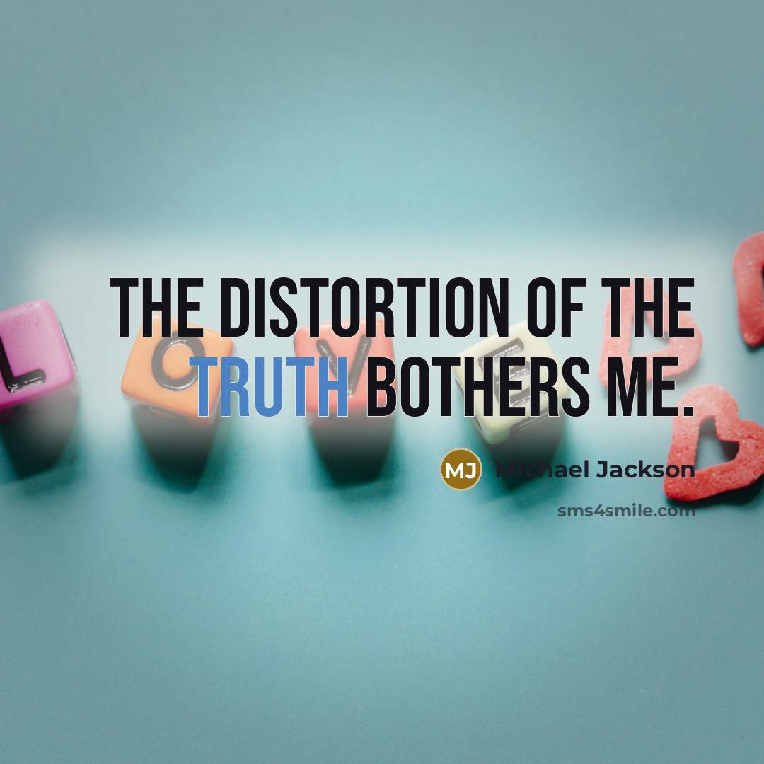 “The distortion of the truth bothers me.…” quote by Michael Jackson