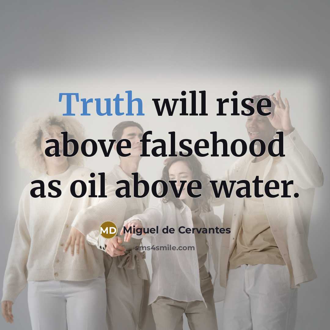 “Truth will rise above falsehood as oil above water.…” quote by Miguel de Cervantes
