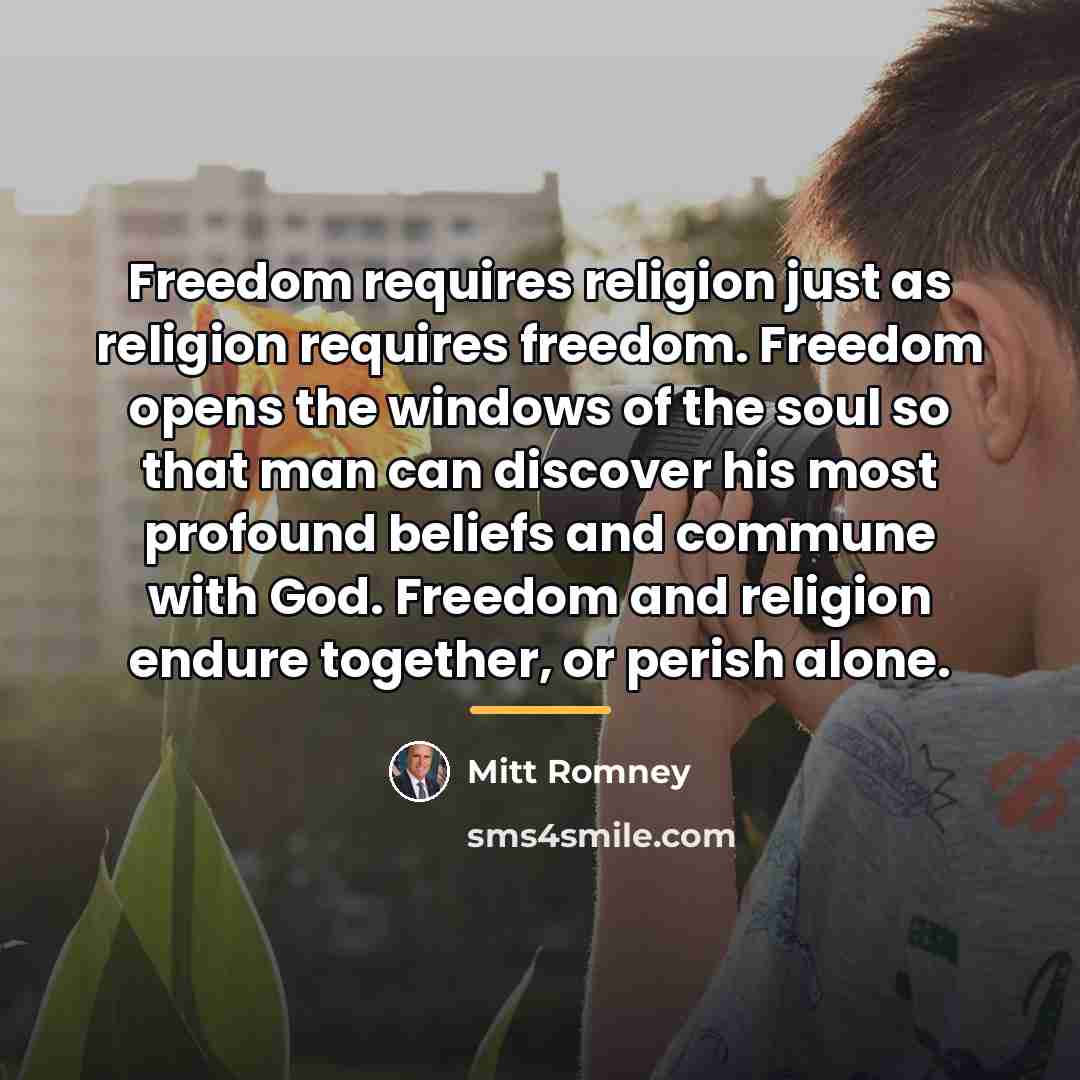“Freedom requires religion just as religion requires freedom. Freedom opens…” quote by Mitt Romney