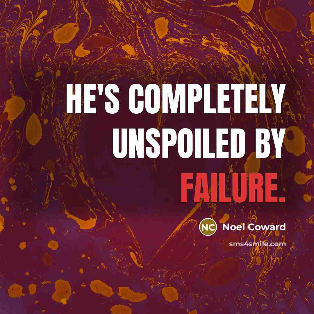 “He's completely unspoiled by failure.…” quote by Noel Coward