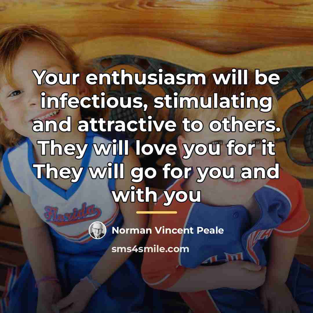 “Your enthusiasm will be infectious, stimulating and attractive to others.…” quote by Norman Vincent Peale