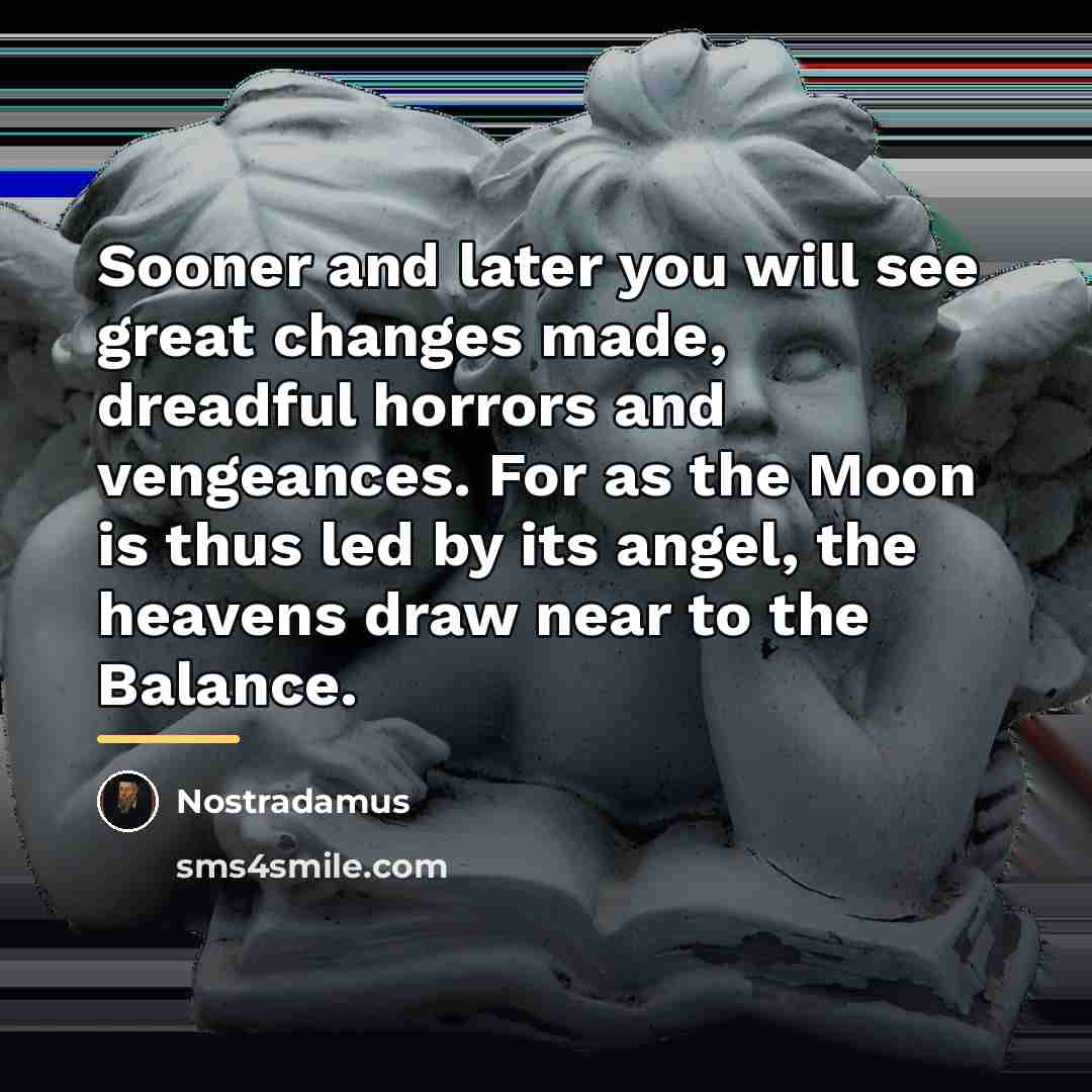 “Sooner and later you will see great changes made, dreadful…” quote by Nostradamus