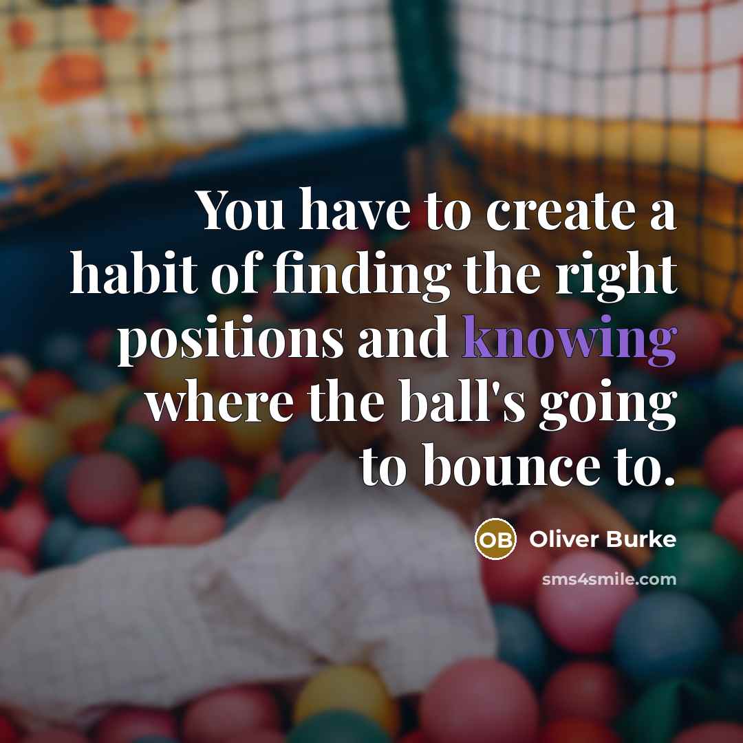 “You have to create a habit of finding the right…” quote by Oliver Burke