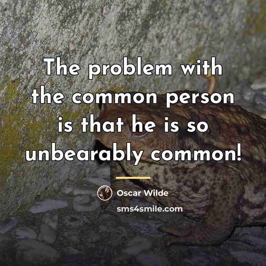 “The problem with the common person is that he is…” quote by Oscar Wilde