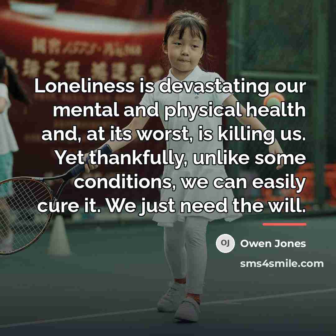 “Loneliness is devastating our mental and physical health and, at…” quote by Owen Jones