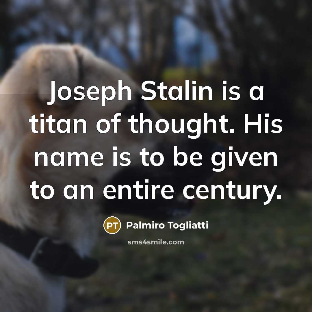 “Joseph Stalin is a titan of thought. His name is to be given to an entire century.” quote by Palmiro Togliatti