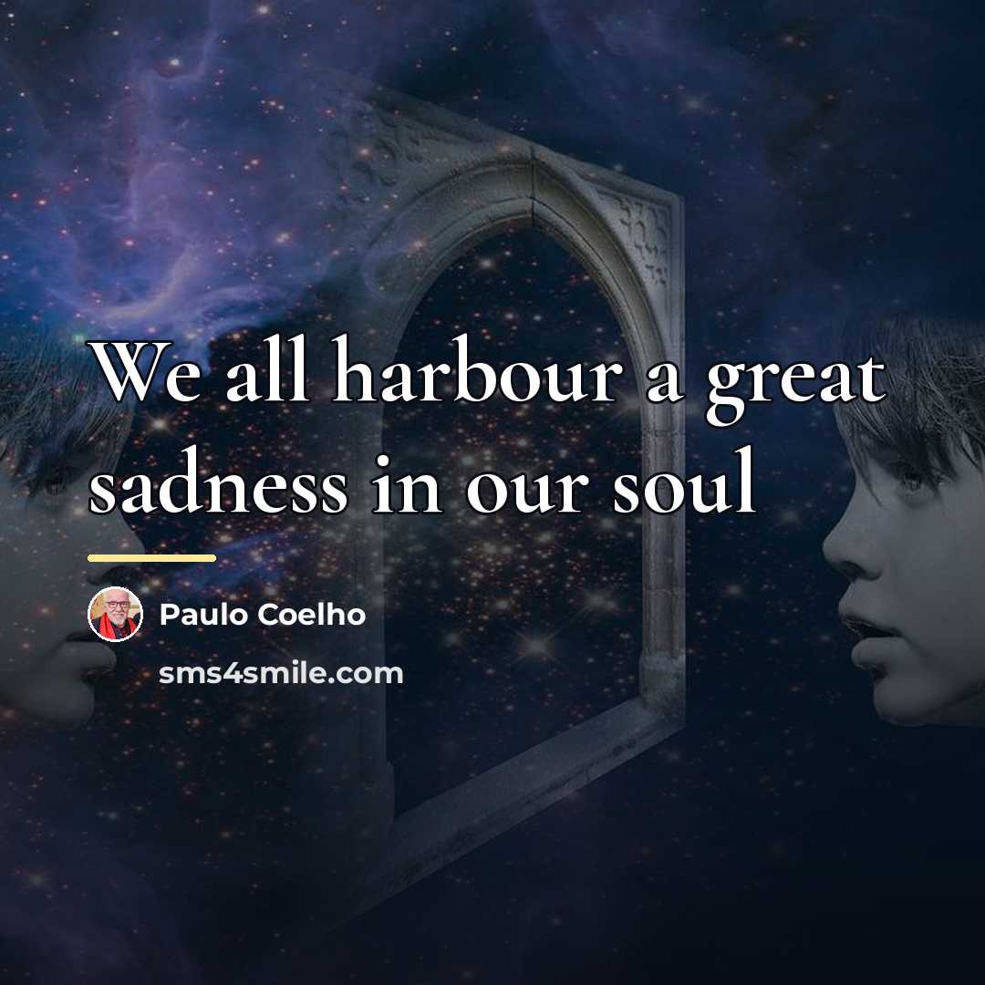 “We all harbour a great sadness in our soul…” quote by Paulo Coelho