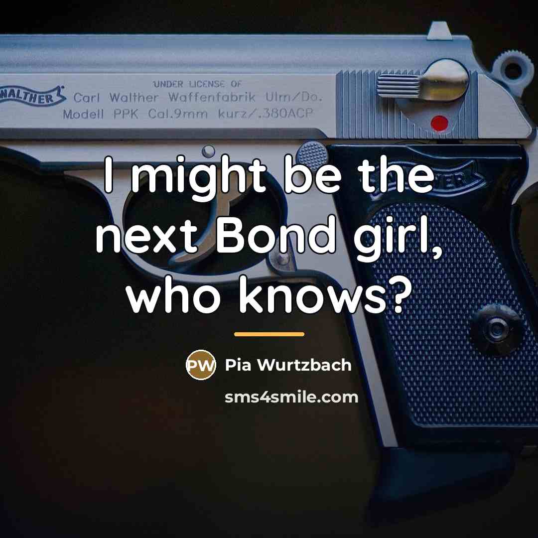 “I might be the next Bond girl, who knows?…” quote by Pia Wurtzbach