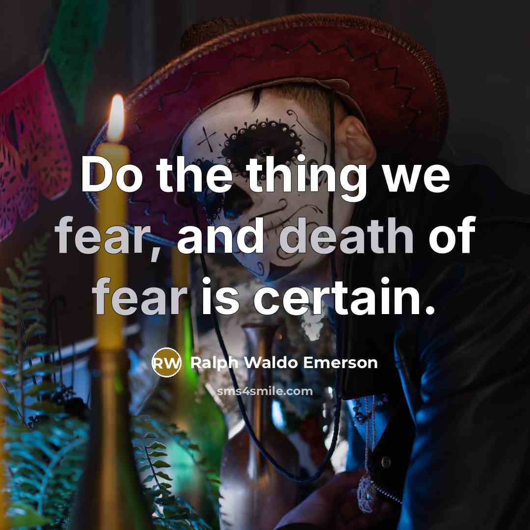“Do the thing we fear, and death of fear is…” quote by Ralph Waldo Emerson