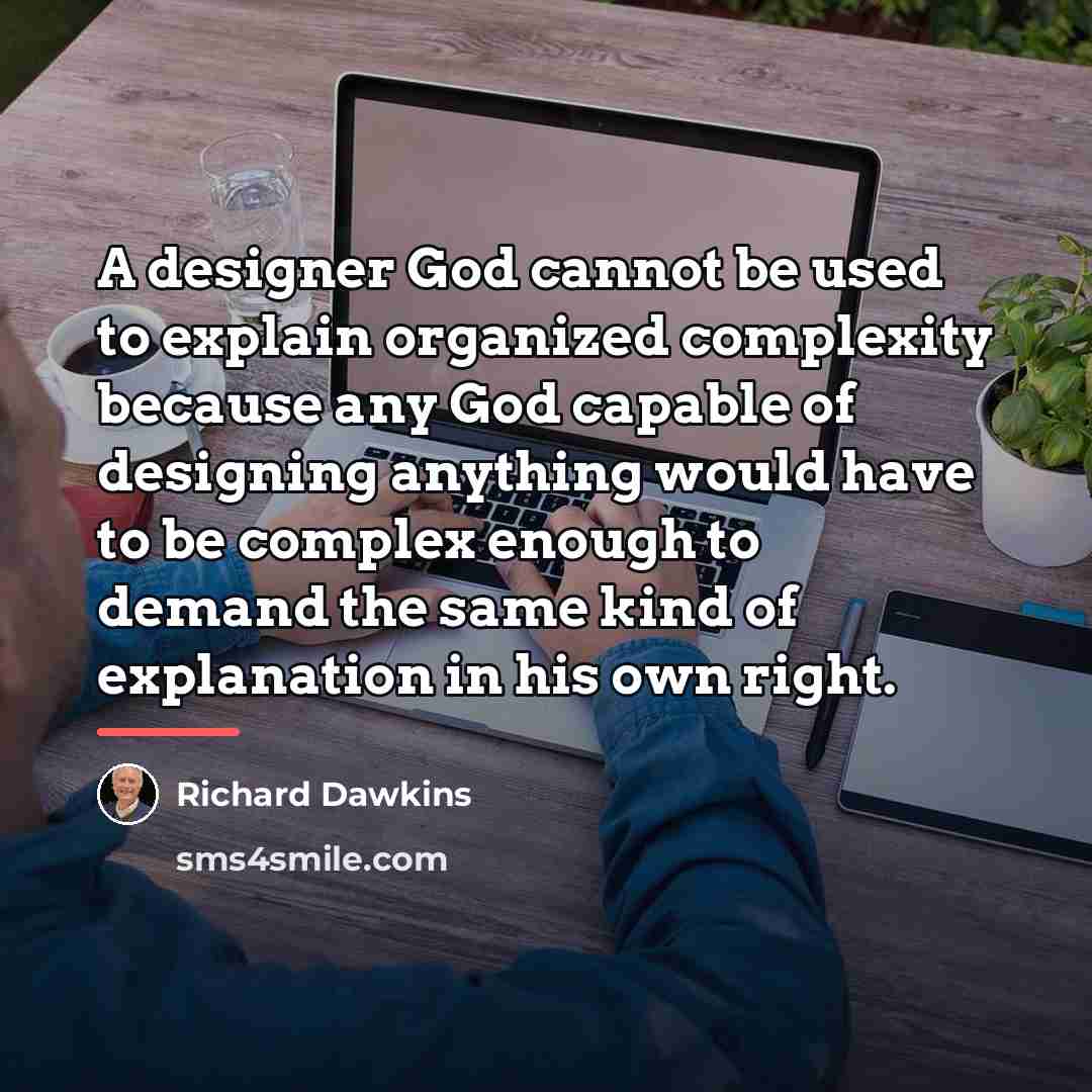 “A designer God cannot be used to explain organized complexity…” quote by Richard Dawkins