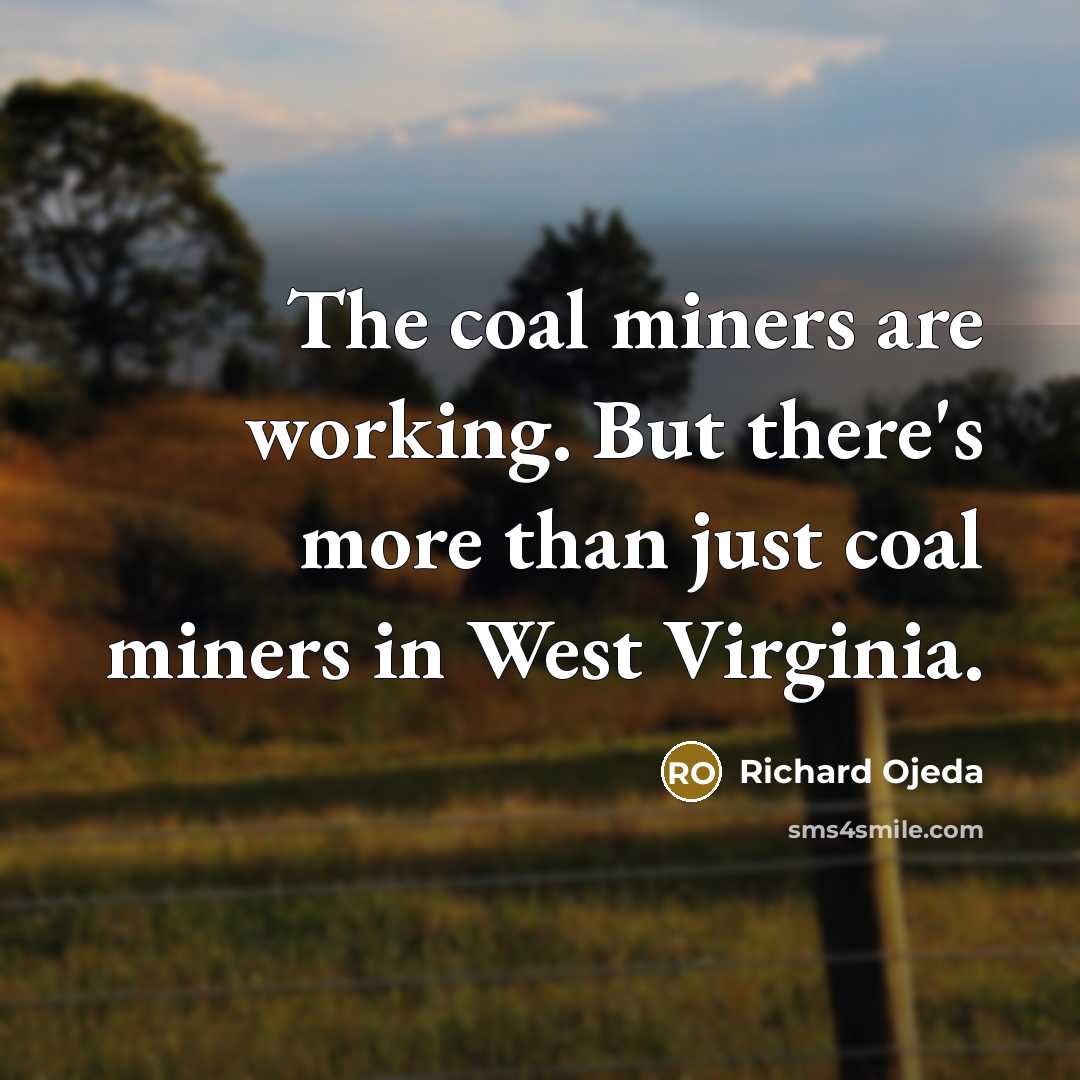 “The coal miners are working. But there's more than just…” quote by Richard Ojeda