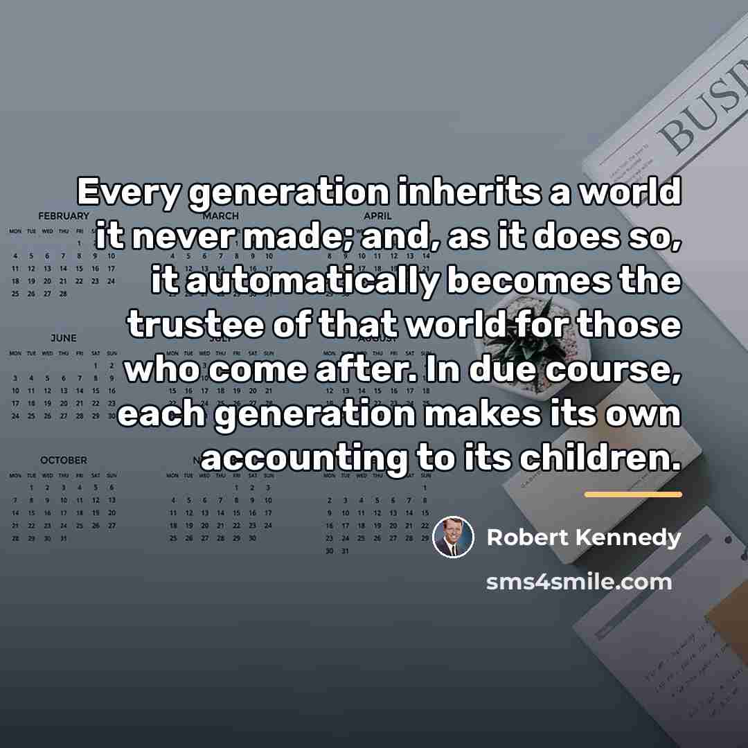 “Every generation inherits a world it never made; and, as…” quote by Robert Kennedy