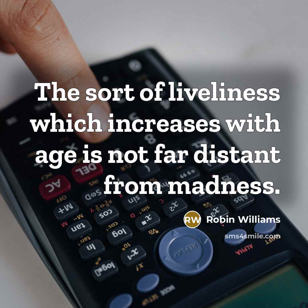 “The sort of liveliness which increases with age is not…” quote by Robin Williams
