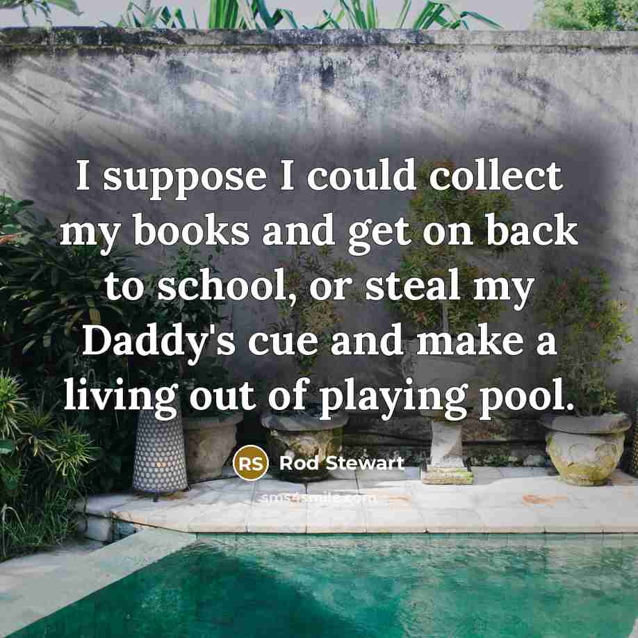 “I suppose I could collect my books and get on…” quote by Rod Stewart