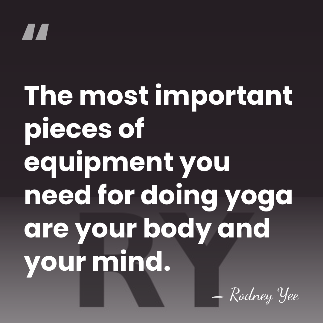 The most important pieces of equipment you need for doing yoga are&hellip; - Rodney Yee
