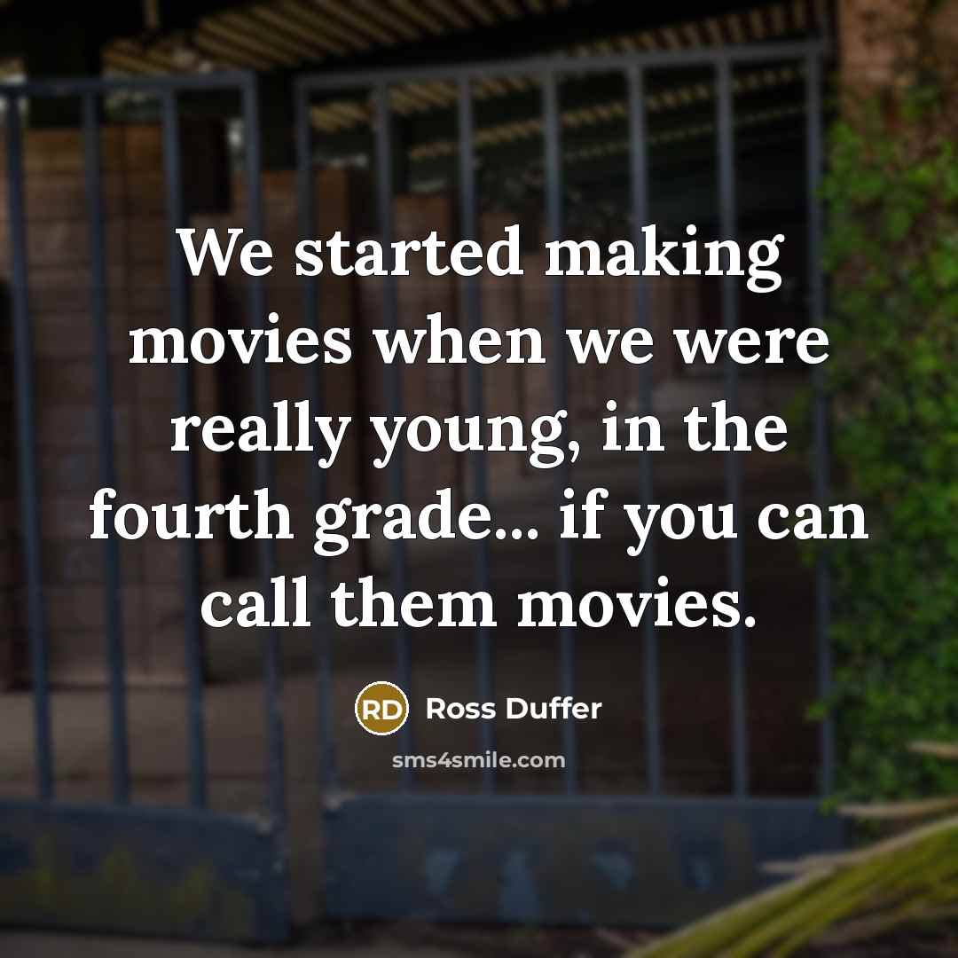 “We started making movies when we were really young, in…” quote by Ross Duffer