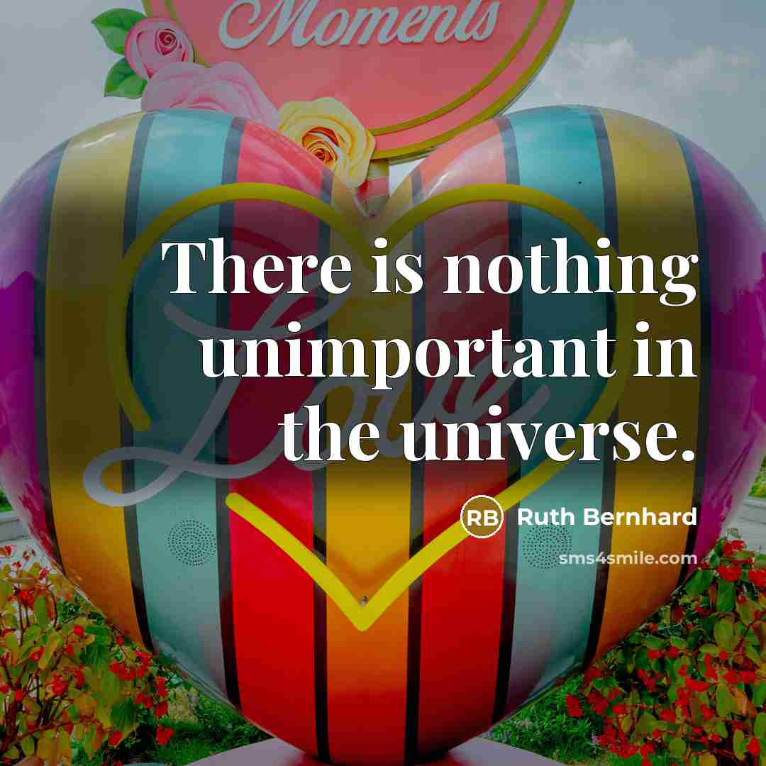 “There is nothing unimportant in the universe.…” quote by Ruth Bernhard