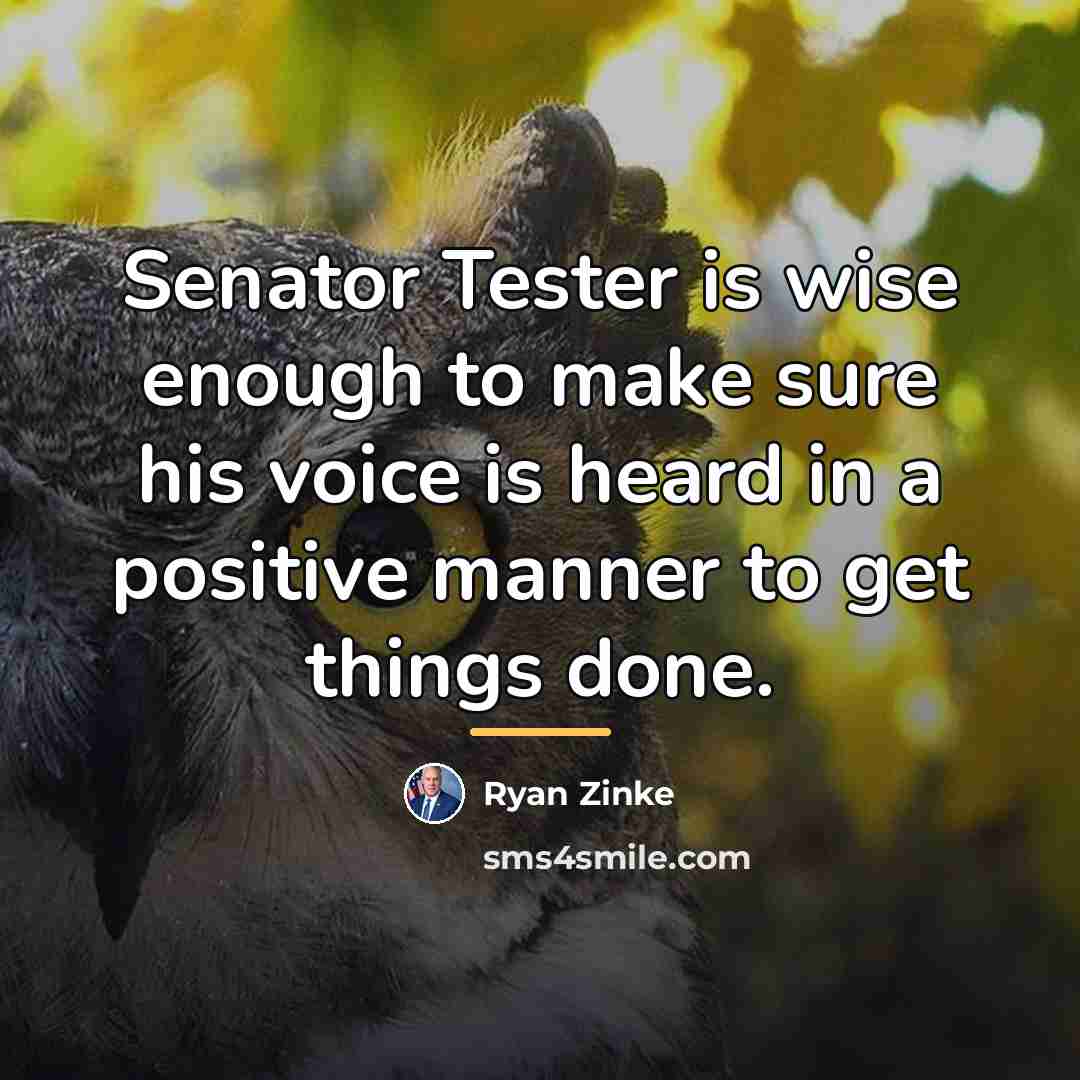 “Senator Tester is wise enough to make sure his voice…” quote by Ryan Zinke