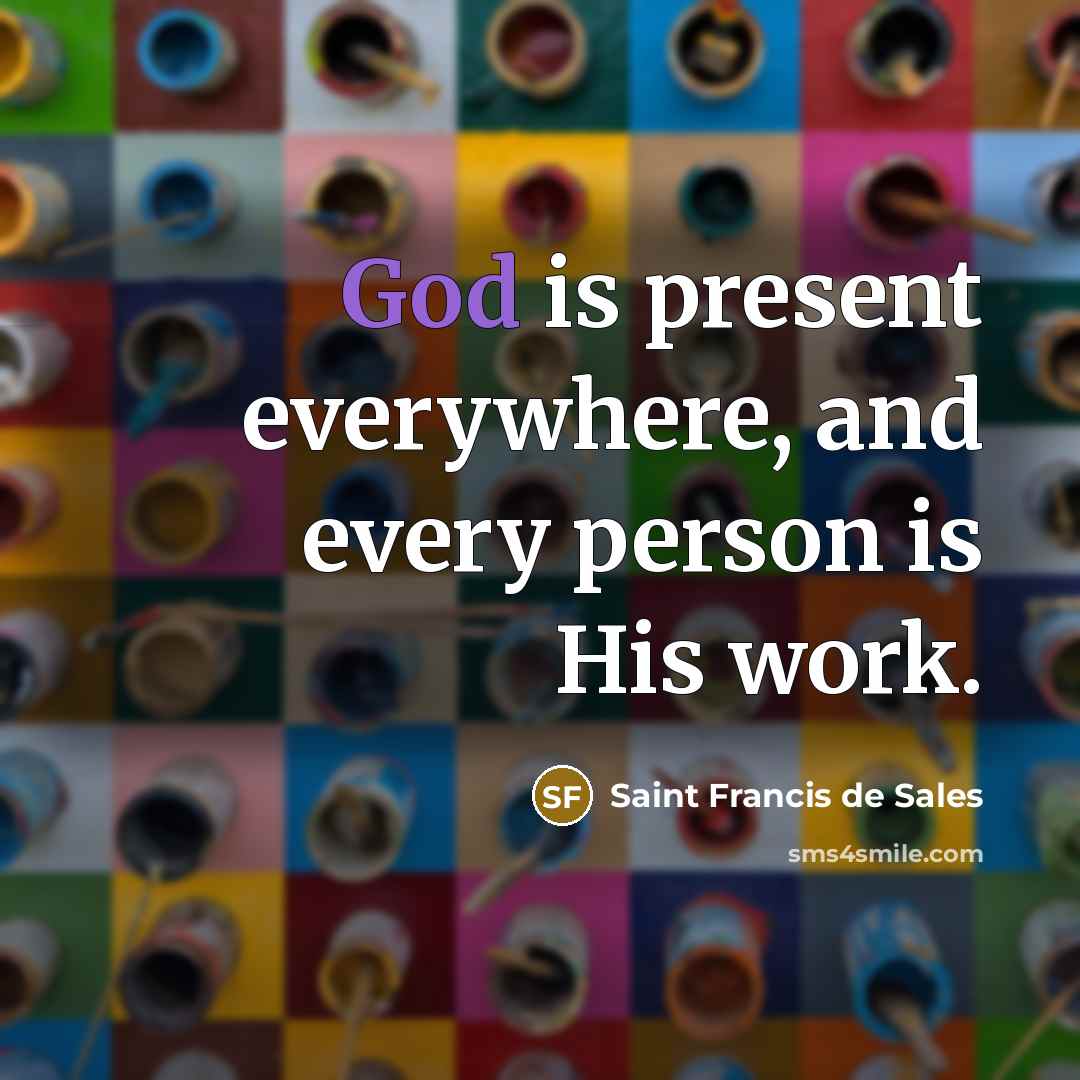 “God is present everywhere, and every person is His work.…” quote by Saint Francis de Sales
