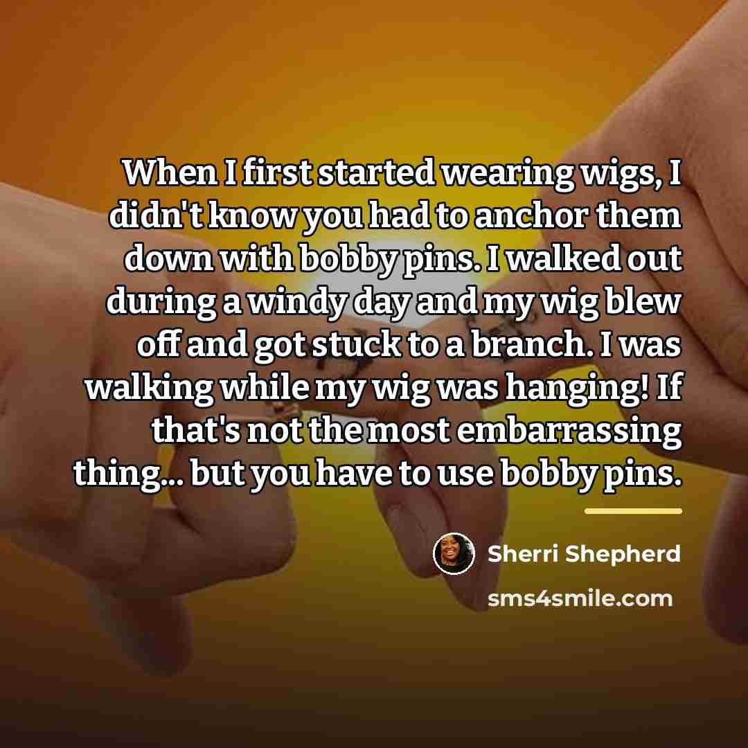 “When I first started wearing wigs, I didn't know you…” quote by Sherri Shepherd