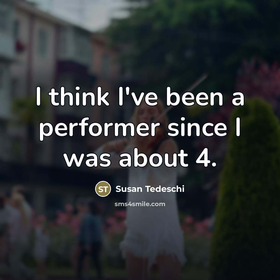 “I think I've been a performer since I was about…” quote by Susan Tedeschi