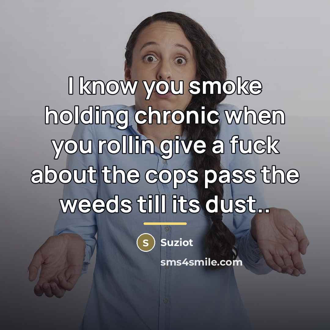 “I know you smoke holding chronic when you rollin give…” quote by Suziot