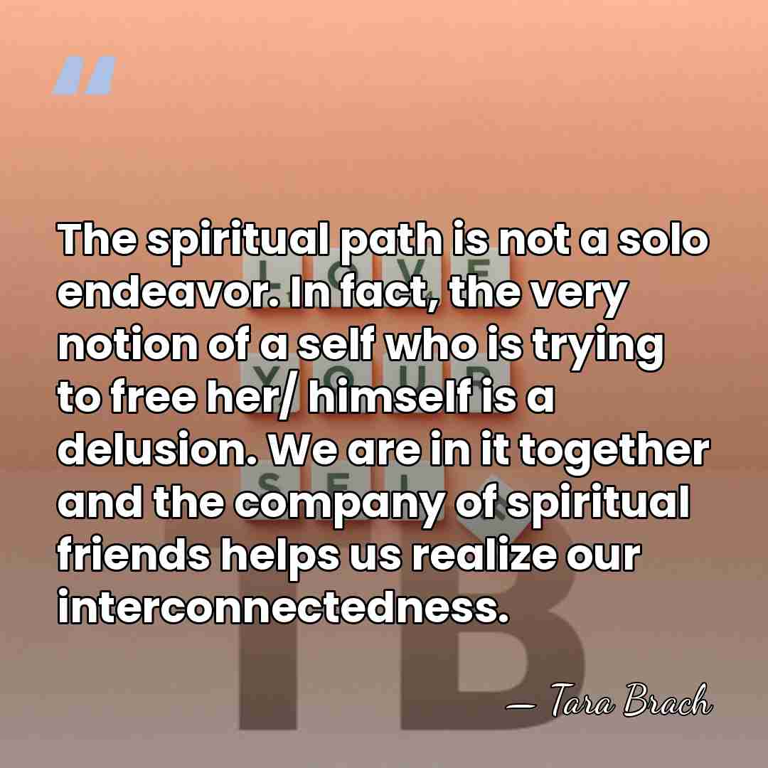 The spiritual path is not a solo endeavor. In fact, the very&hellip; - Tara Brach