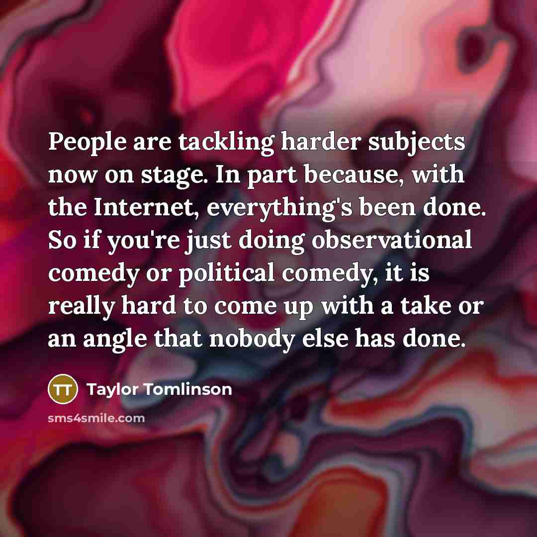 “People are tackling harder subjects now on stage. In part…” quote by Taylor Tomlinson