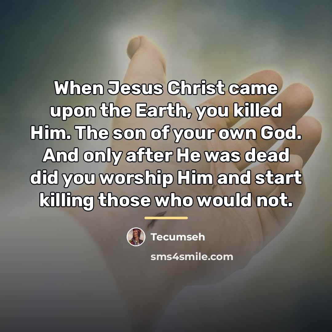 “When Jesus Christ came upon the Earth, you killed Him.…” quote by Tecumseh