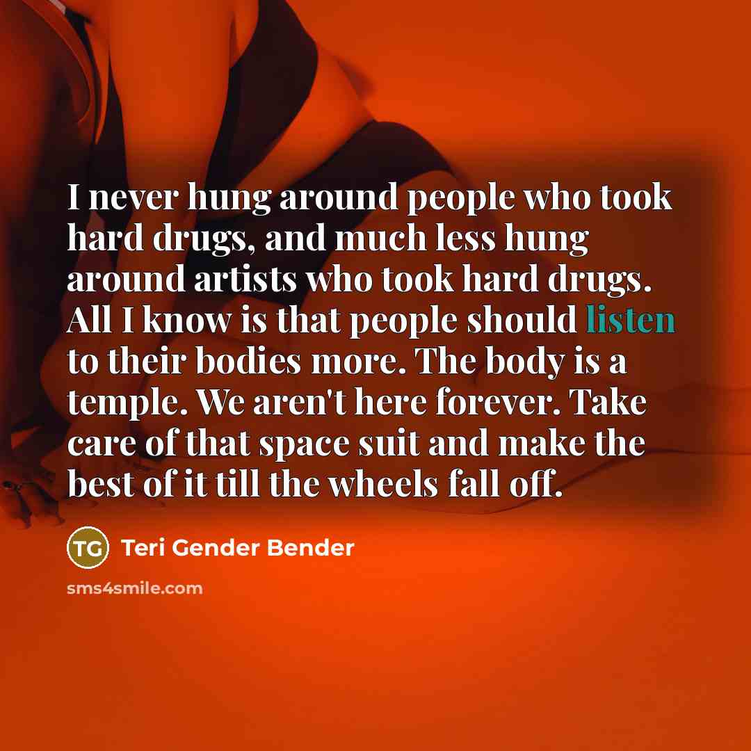 “I never hung around people who took hard drugs, and…” quote by Teri Gender Bender