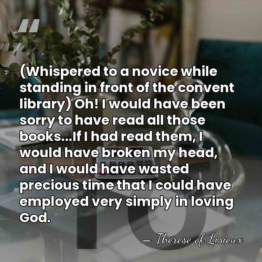 (Whispered to a novice while standing in front of the convent library)&hellip; - Therese of Lisieux