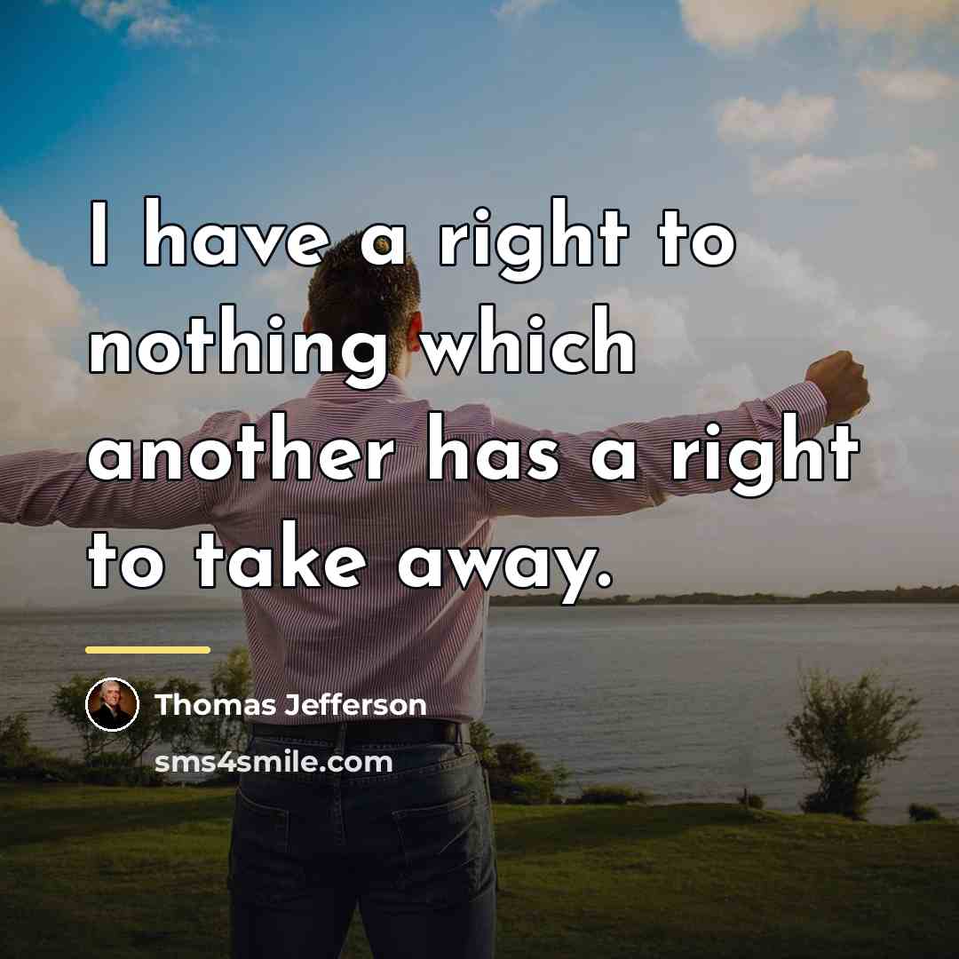 “I have a right to nothing which another has a…” quote by Thomas Jefferson
