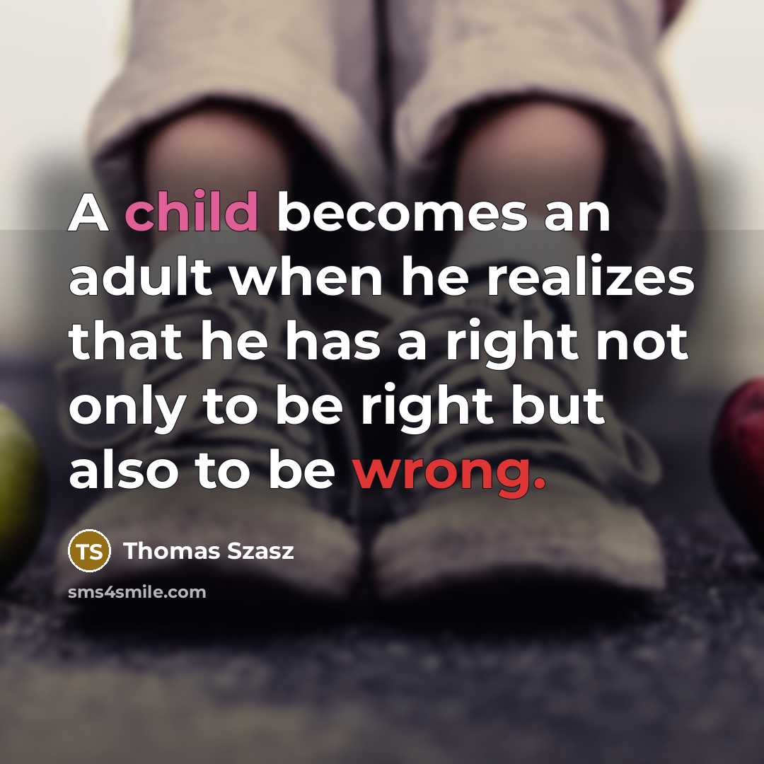 “A child becomes an adult when he realizes that he has a right not only to be right but also to be wrong.” quote by Thomas Szasz