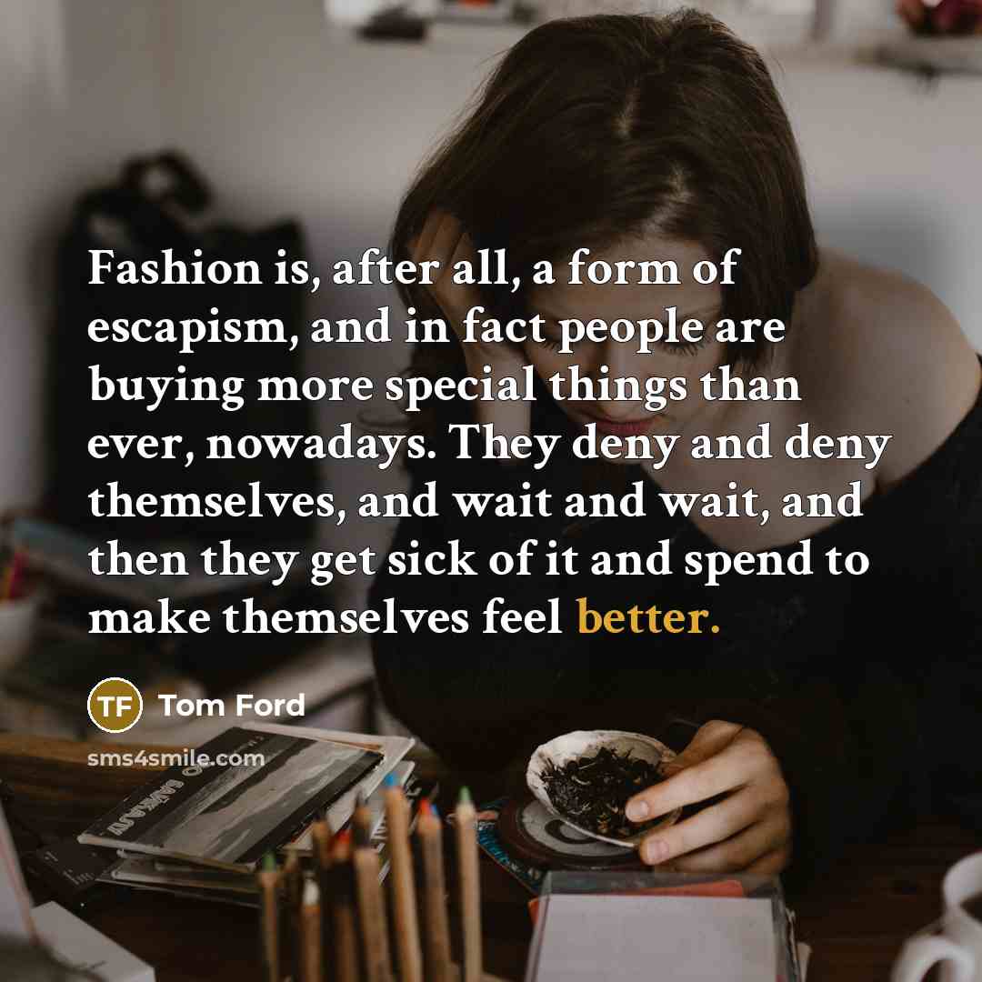 “Fashion is, after all, a form of escapism, and in…” quote by Tom Ford