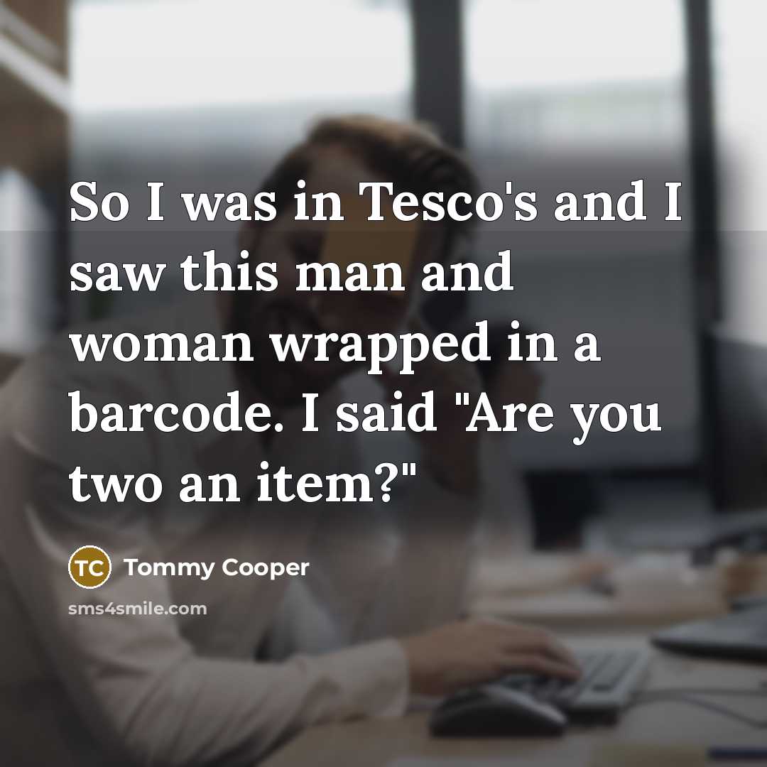 “So I was in Tesco's and I saw this man…” quote by Tommy Cooper