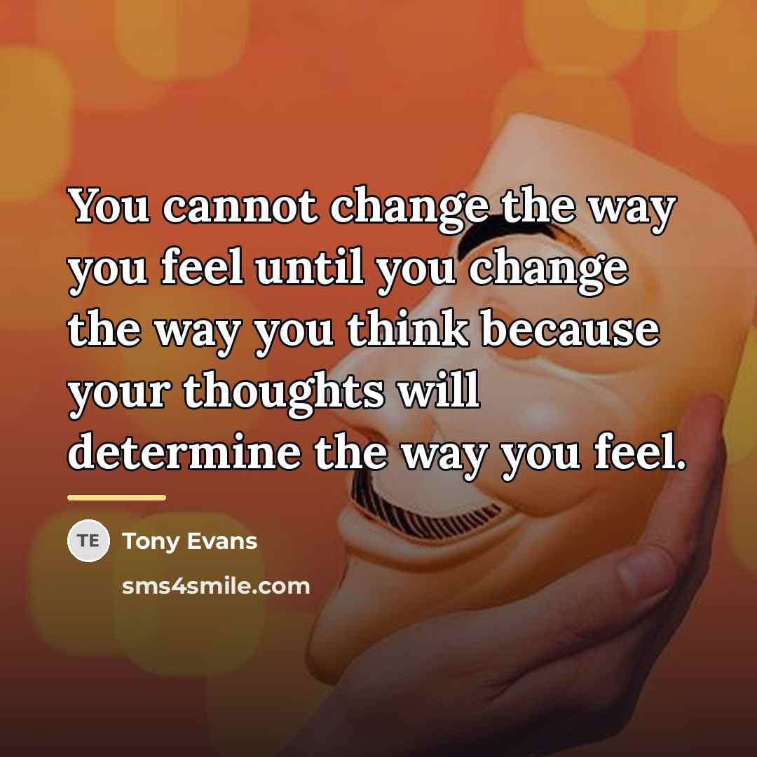 “You cannot change the way you feel until you change…” quote by Tony Evans
