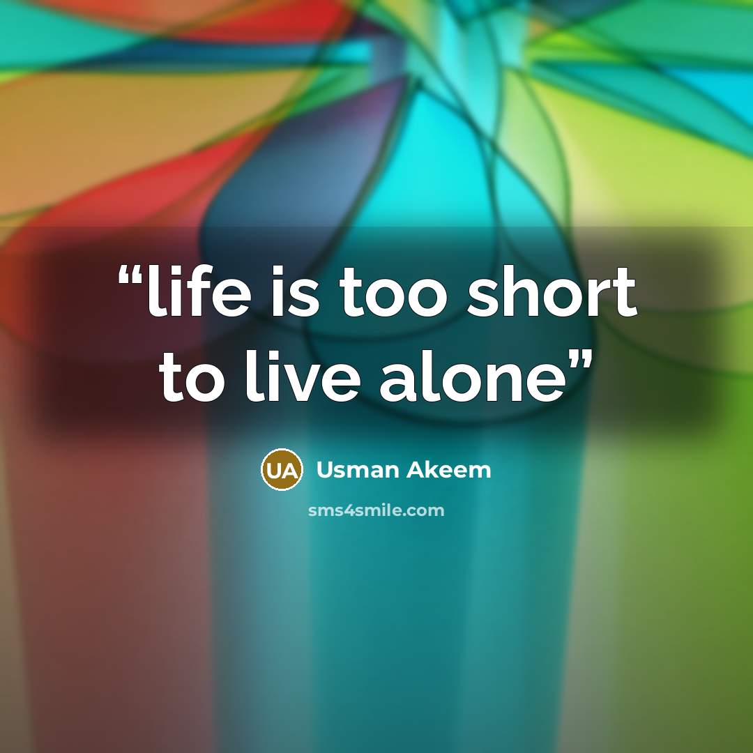 “life is too short to live alone” quote by Usman Akeem