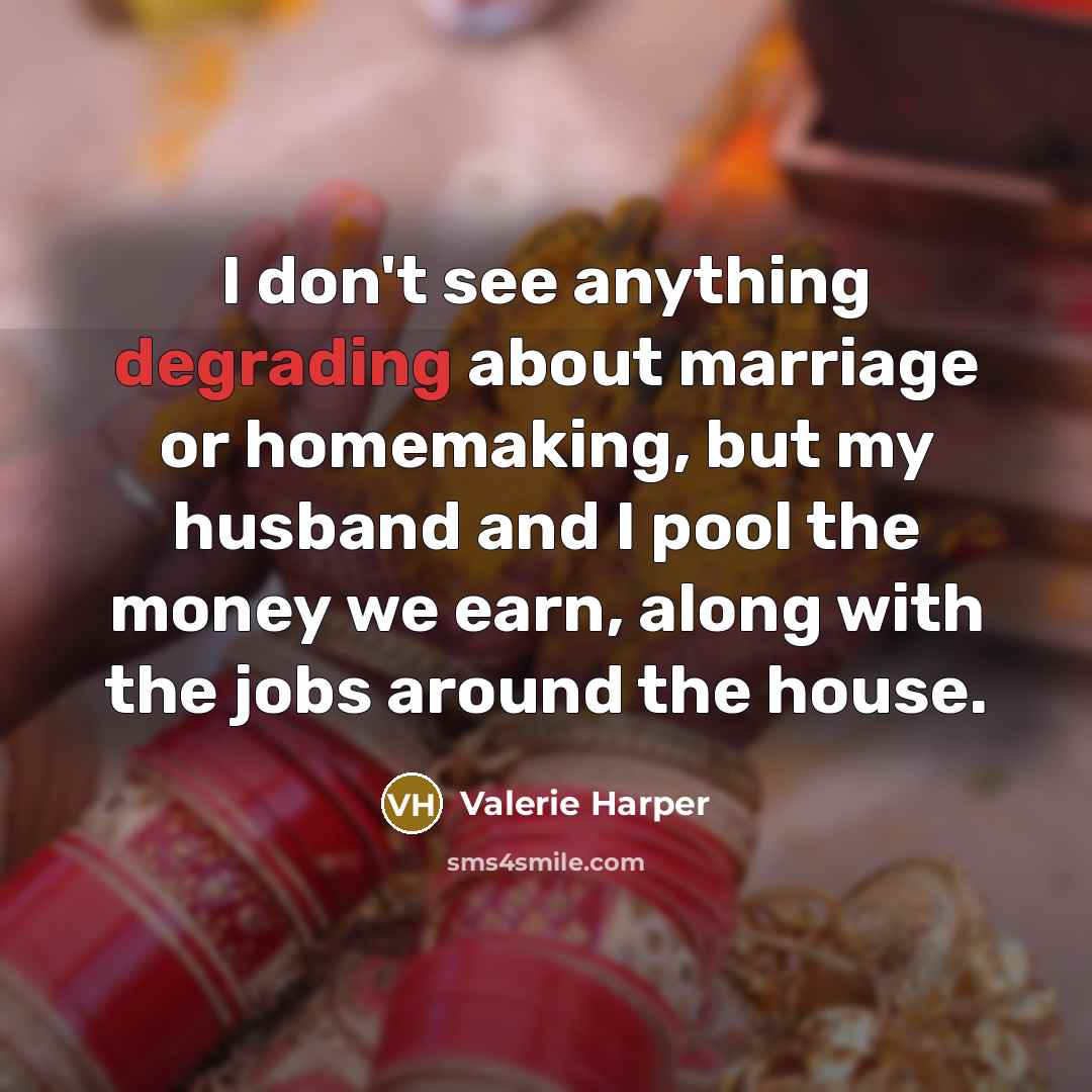 “I don't see anything degrading about marriage or homemaking, but…” quote by Valerie Harper
