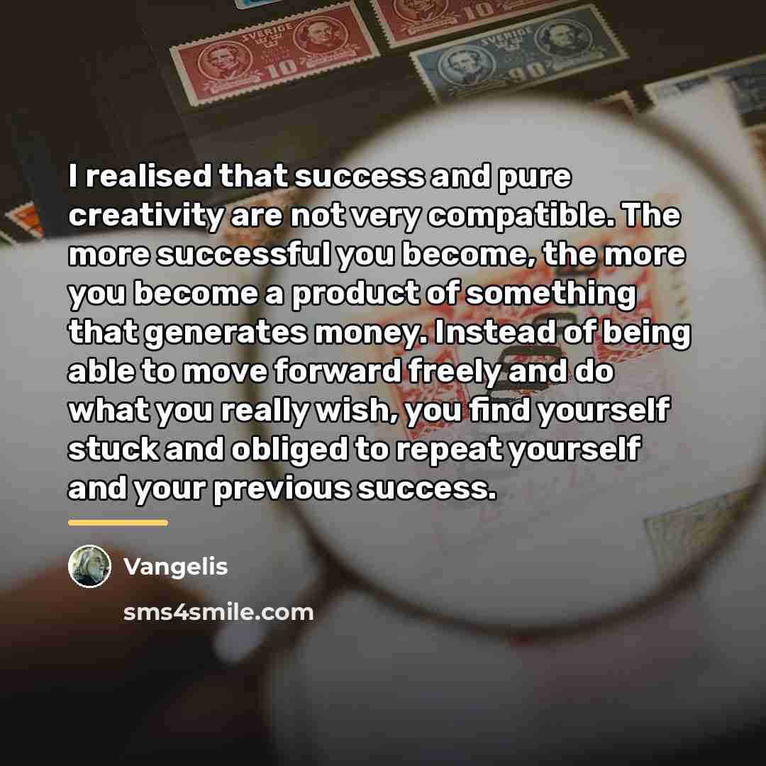 “I realised that success and pure creativity are not very…” quote by Vangelis